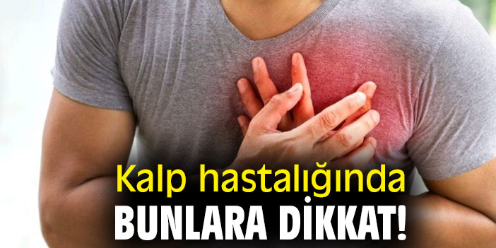 Kalp hastalığında bunlara dikkat!