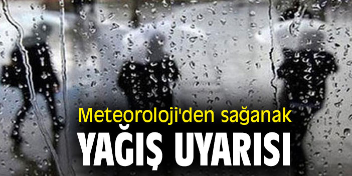 Meteoroloji'den sağanak yağış uyarısı