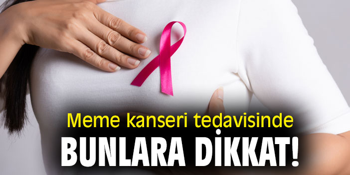 Meme kanseri tedavisinde bunlara dikkat!