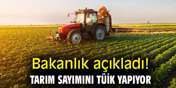Bakanlık açıkladı! Tarım sayımını TÜİK yapıyor