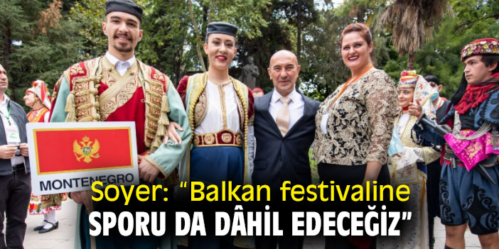 Soyer: “Balkan festivaline sporu da dâhil edeceğiz”