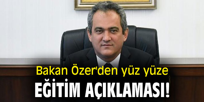 Bakan Özer'den Yüz yüze eğitim açıklaması!