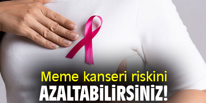 Meme kanseri riskini azaltabilirsiniz!