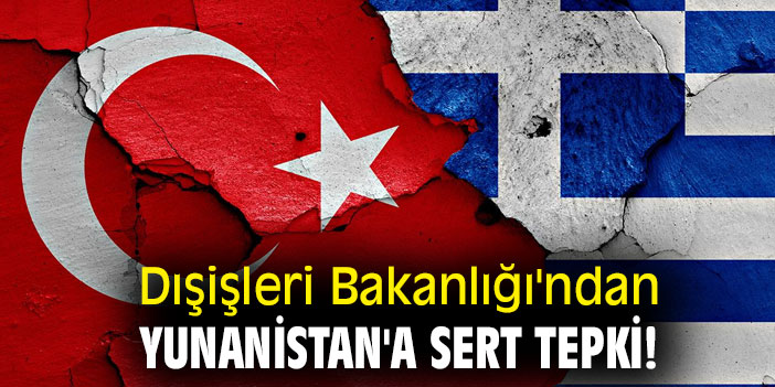 Dışişleri Bakanlığı'ndan  Yunanistan'a sert tepki!