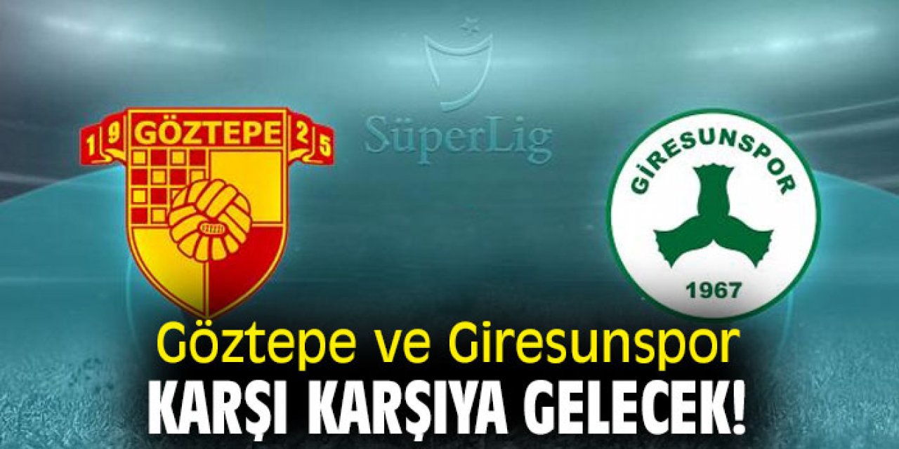 Göztepe ve Giresunspor karşı karşıya gelecek!