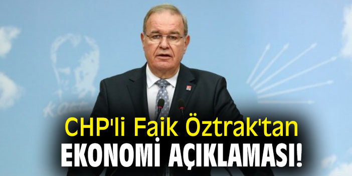 CHP'li Faik Öztrak'tan ekonomi açıklaması!