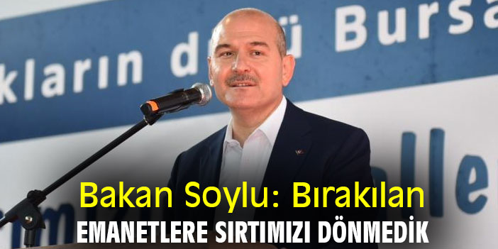 Bakan Soylu: Bırakılan emanetlere sırtımızı dönmedik