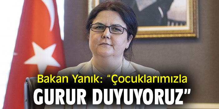 Bakan Yanık: “Çocuklarımızla gurur duyuyoruz”