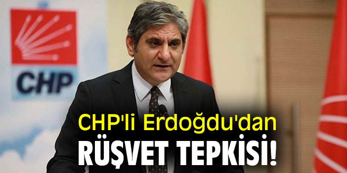 CHP'li Erdoğdu'dan rüşvet tepkisi!