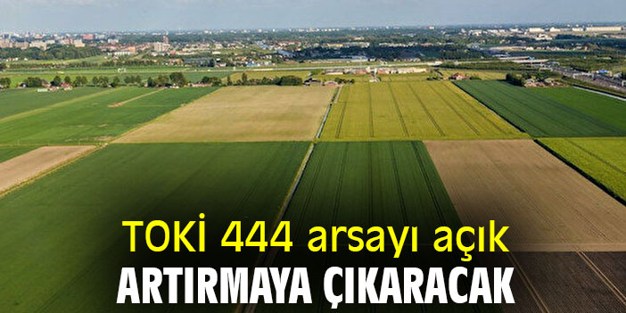 TOKİ 444 arsayı açık artırmaya çıkaracak
