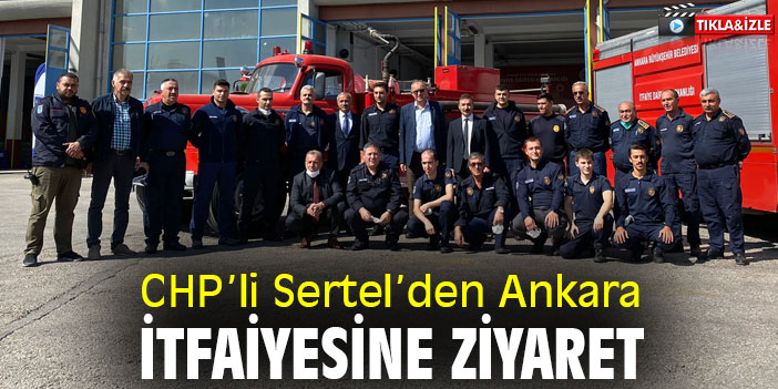 CHP’li Sertel’den Ankara itfaiyesine ziyaret