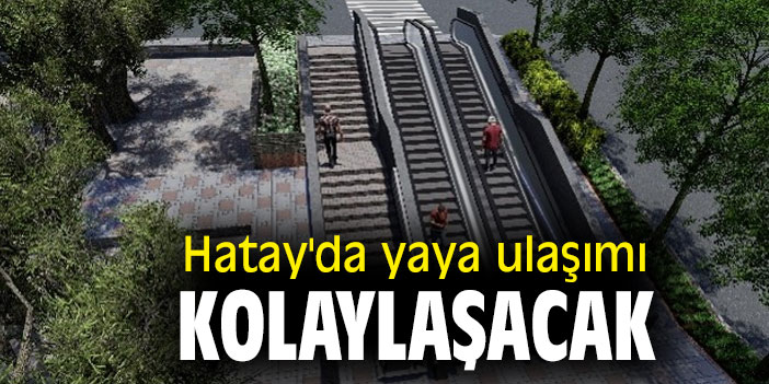 Hatay'da yaya ulaşımı kolaylaşacak
