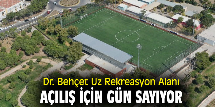 Dr. Behçet Uz Rekreasyon Alanı, hizmete girmeye hazırlanıyor!