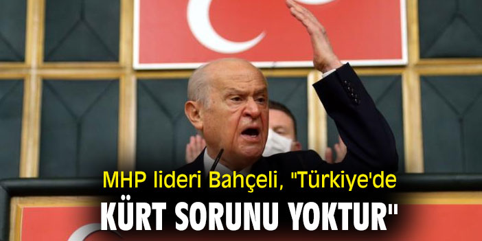 MHP lideri Bahçeli, "Türkiye'de Kürt sorunu yoktur"
