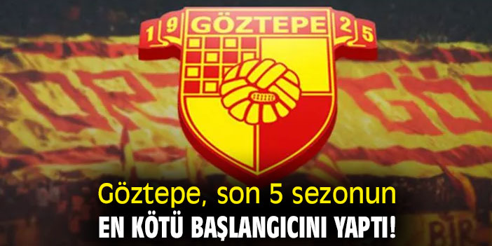 Göztepe, son 5 sezonun en kötü başlangıcını yaptı!