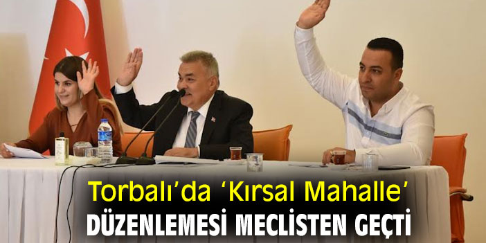 Torbalı’da ‘Kırsal Mahalle’ düzenlemesi meclisten geçti