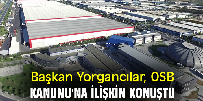 Başkan Yorgancılar, OSB Kanunu'na ilişkin konuştu