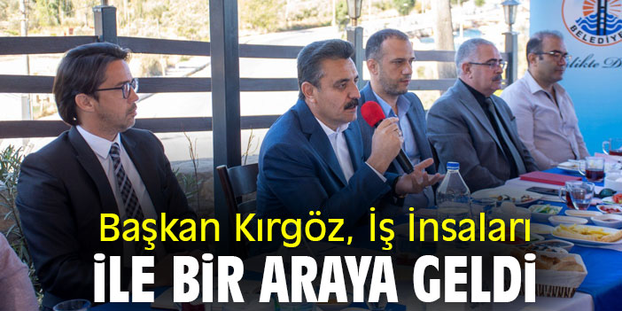 Başkan Kırgöz, İş İnsanları ile bir araya geldi