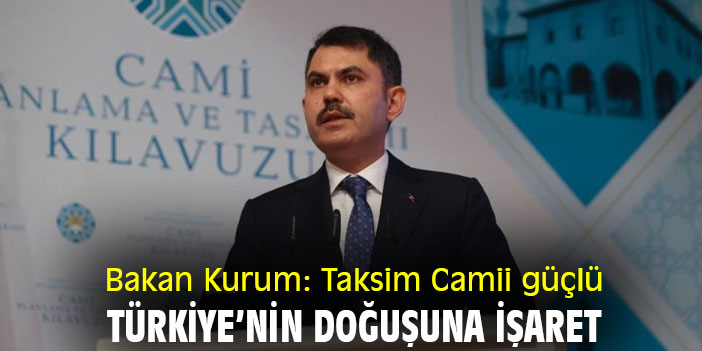 Bakan Kurum: Taksim Camii güçlü Türkiye’nin doğuşuna işaret