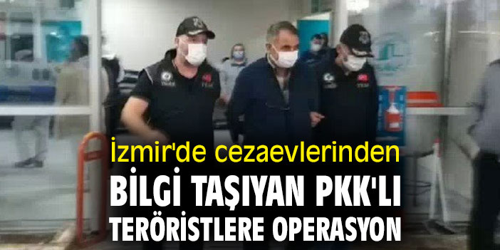 İzmir'de cezaevlerinden bilgi taşıyan PKK'lı teröristlere operasyon