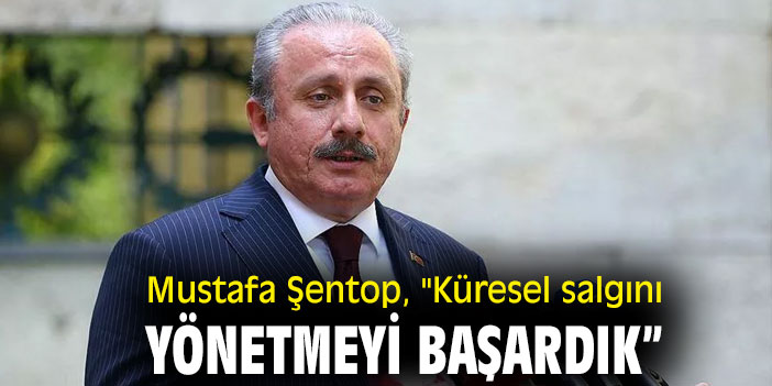 Mustafa Şentop, "Küresel salgını yönetmeyi başardık”