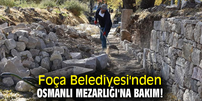 Foça Belediyesi'nden Osmanlı Mezarlığı'na bakım!