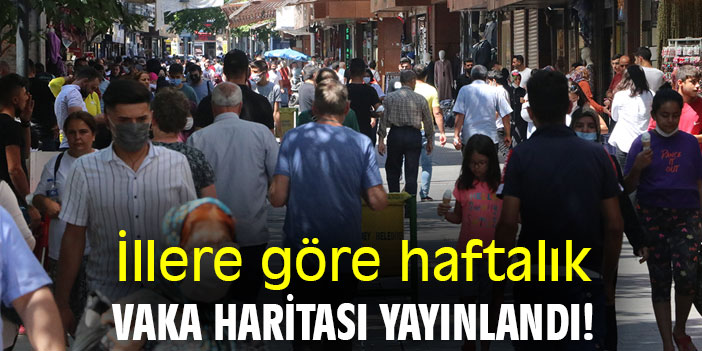 İllere göre haftalık vaka haritası yayınlandı!