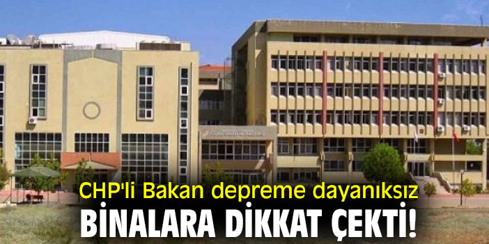 CHP'li Bakan depreme dayanıksız binalara dikkat çekti!