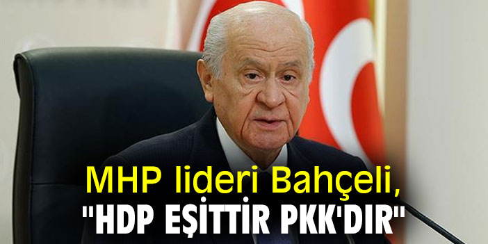 MHP lideri Bahçeli, "HDP eşittir PKK'dır"