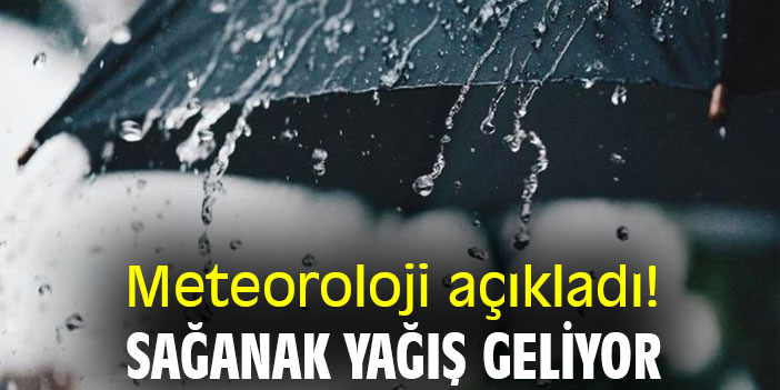 Meteoroloji açıkladı! Sağanak yağış geliyor