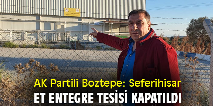 AK Partili Boztepe: Seferihisar Et Entegre Tesisi Kapatıldı
