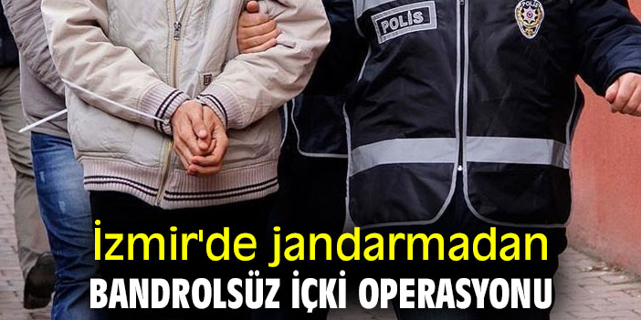 İzmir'de jandarmadan bandrolsüz içki operasyonu