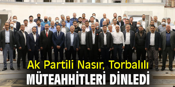 Ak Partili Nasır, Torbalılı müteahhitleri dinledi