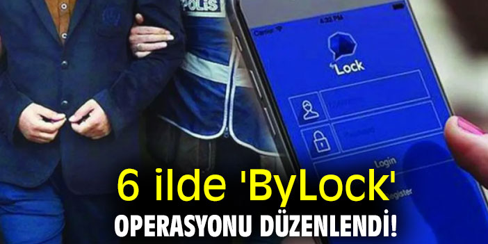 6 ilde 'ByLock' operasyonu düzenlendi!
