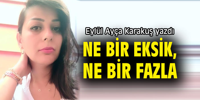 NE BİR EKSİK, NE BİR FAZLA