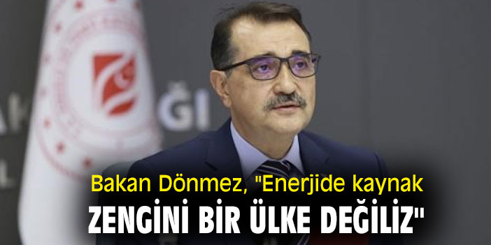 Bakan  Dönmez, "Enerjide kaynak zengini bir ülke değiliz"