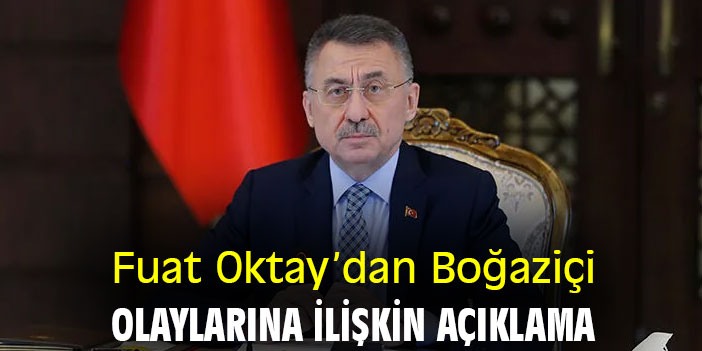 Fuat Oktay'dan Boğaziçi olaylarına ilişkin açıklama
