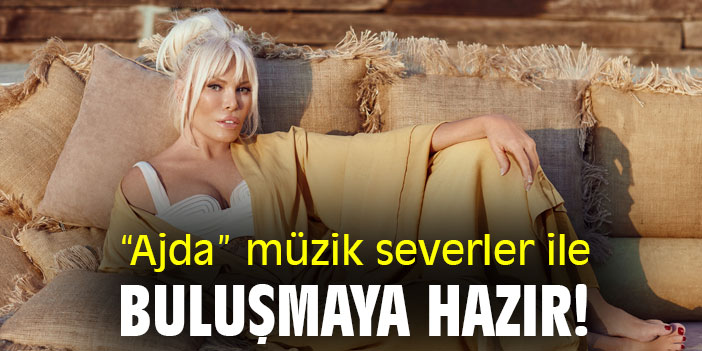 “Ajda” müzik severler ile buluşmaya hazır!