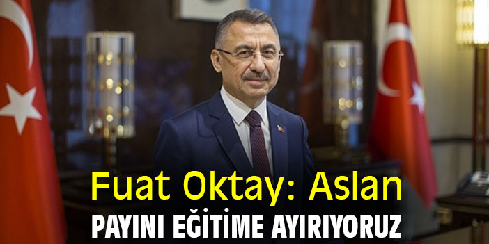 Fuat Oktay: Aslan payını eğitime ayırıyoruz