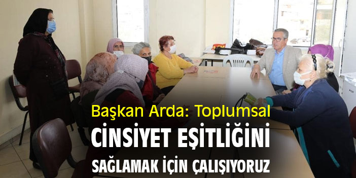 Başkan Arda: Toplumsal cinsiyet eşitliğini sağlamak için çalışıyoruz