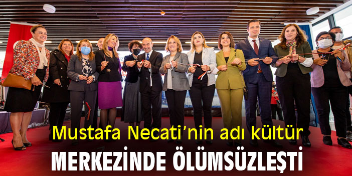 Mustafa Necati’nin adı kültür merkezinde ölümsüzleşti