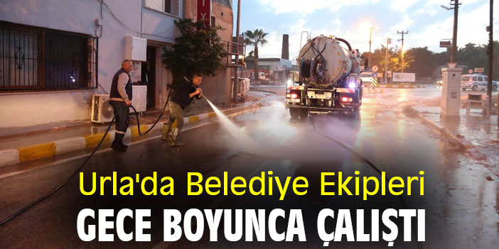 Urla'da Belediye Ekipleri gece boyunca çalıştı