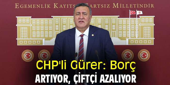 CHP'li Gürer: Borç Artıyor, Çiftçi Azalıyor