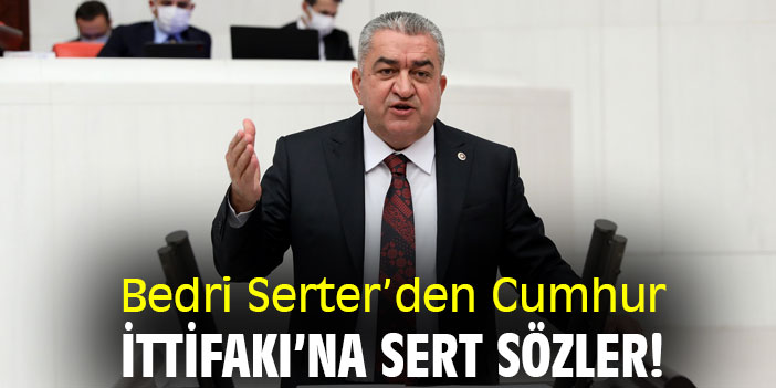 Bedri Serter’den Cumhur İttifakı’na sert sözler!