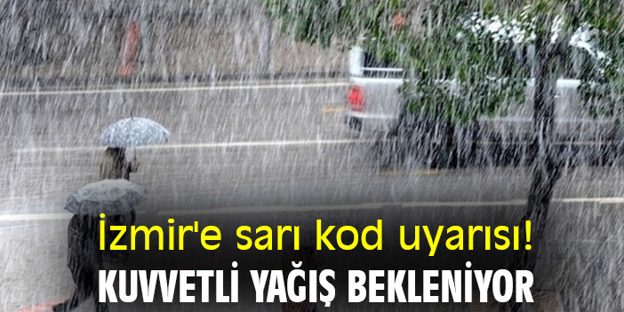 İzmir'e sarı kod uyarısı! Kuvvetli yağış bekleniyor