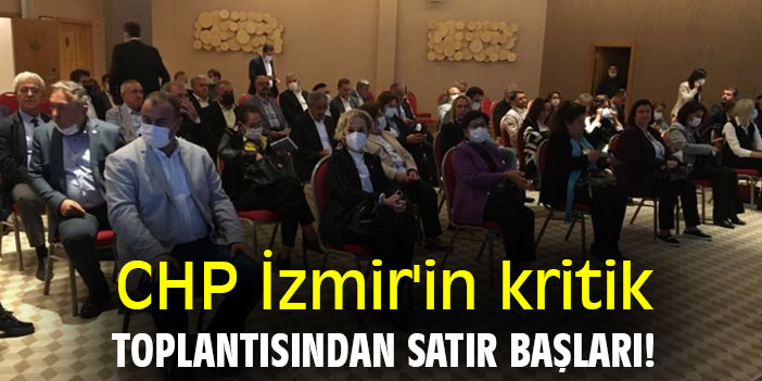 CHP İzmir'in kritik toplantısından satır başları!