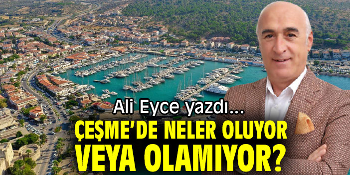 ÇEŞME’DE NELER OLUYOR VEYA OLAMIYOR?