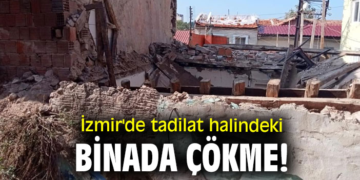 İzmir'de tadilat halindeki binada çökme!