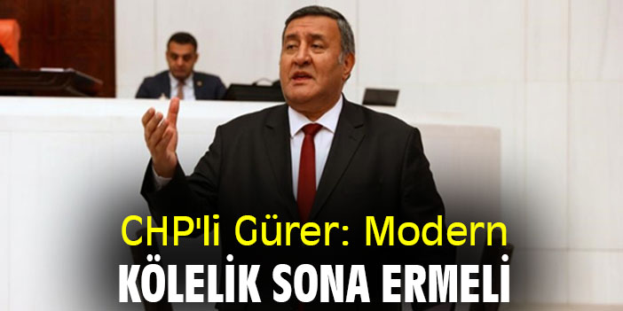 CHP'li Gürer: Modern kölelik sona ermeli
