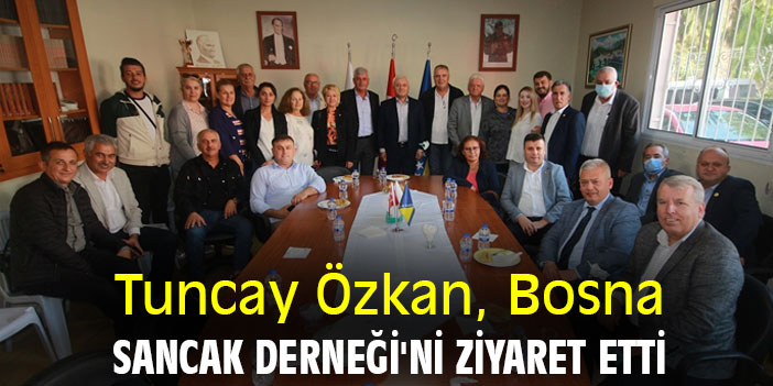 Tuncay Özkan, Bosna Sancak Derneği'ni Ziyaret Etti